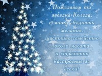 Пожелавам ти звездна Коледа,
с много сбъднати желания,
щастливо семейство около масата
и страхотно настроение за всеки!